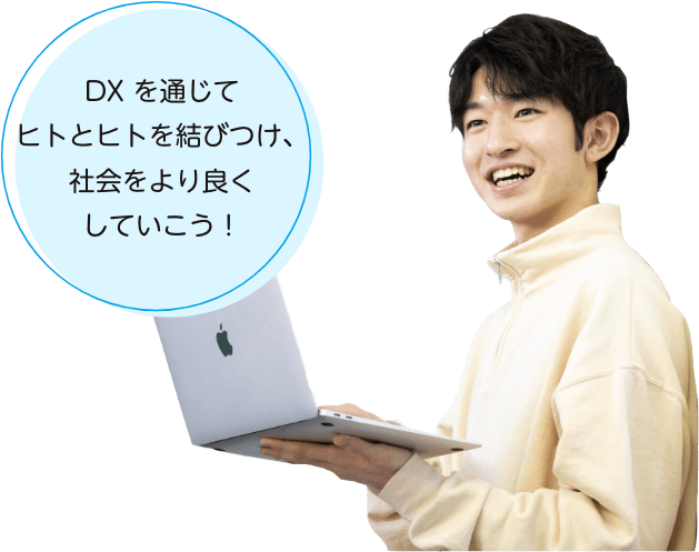 DXを通じてヒトとヒトを結びつけ、社会をより良くしていこう！