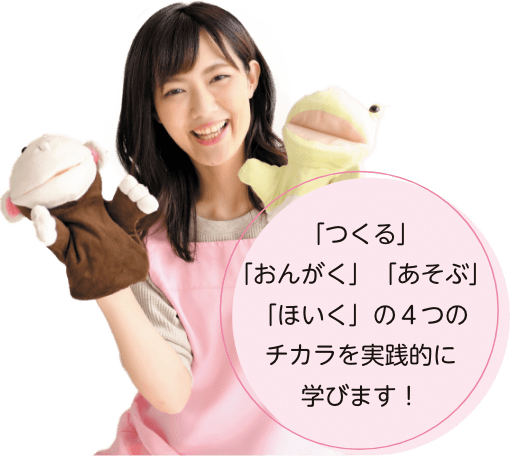 「つくる」「おんがく」「あそぶ」「ほいく」の4つのチカラを実践的に学びます！