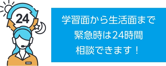 学習面から生活面まで緊急時は24時間相談できます！